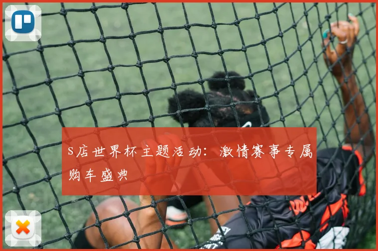s店世界杯主题活动:激情赛事专属购车盛典