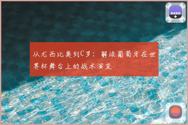 从尤西比奥到C罗：解读葡萄牙在世界杯舞台上的战术演变