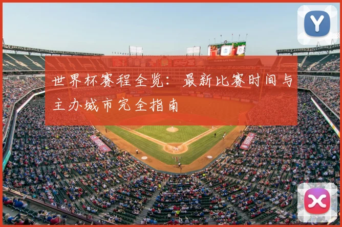 世界杯赛程全览:最新比赛时间与主办城市完全指南