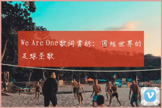 We Are One歌词赏析：团结世界的足球圣歌