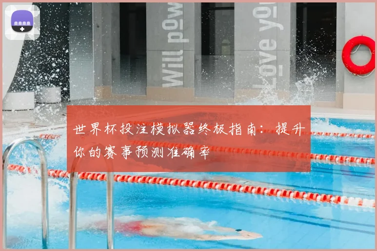 世界杯投注模拟器终极指南：提升你的赛事预测准确率